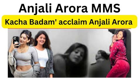 anjaliarora mms viral|Anjali Arora MMS Video: Kachcha Badam girl Anjali Arora opens。